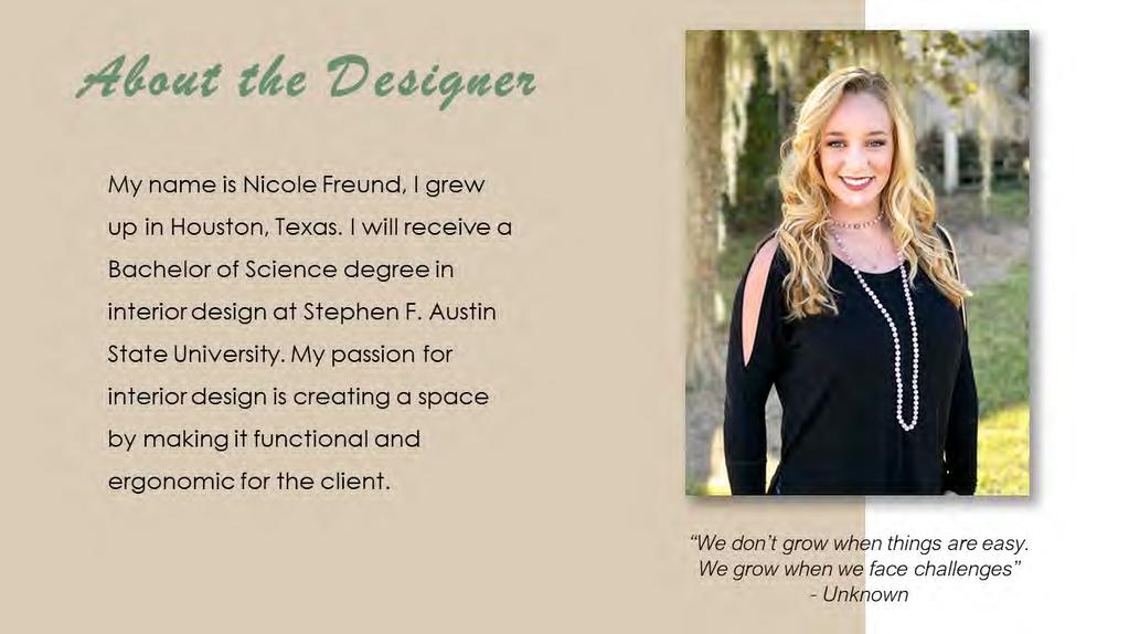 My name is Nicole Freund, I grew up in Houston, Texas. I will receive a Bachelor of Science degree in interiordesign at Stephen F. Austin State University.