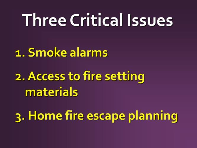 As mentioned, the study by the Ontario Coroner s Office identified 3 critical factors contributing to youth fire fatalities in Ontario: 1.