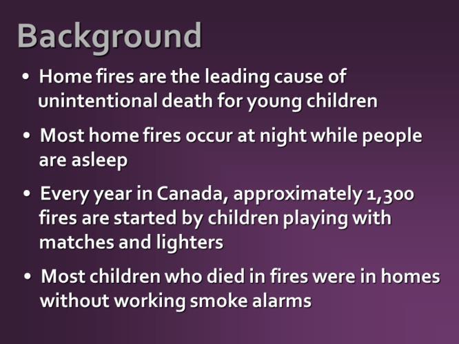 Further, statistics reveal that: Home fires are the leading cause of unintentional death for young children Most home fires occur at night while people are asleep Every