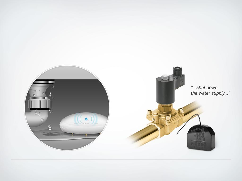 Rapid response A flooding threat detected by the Fibaro Flood Sensor will result in the Fibaro System automatically responding by closing the water supply to prevent damage.