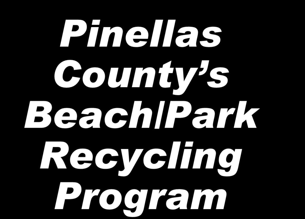 Pinellas County s Beach/Park Recycling Program Jan Tracy, Program Coordinator