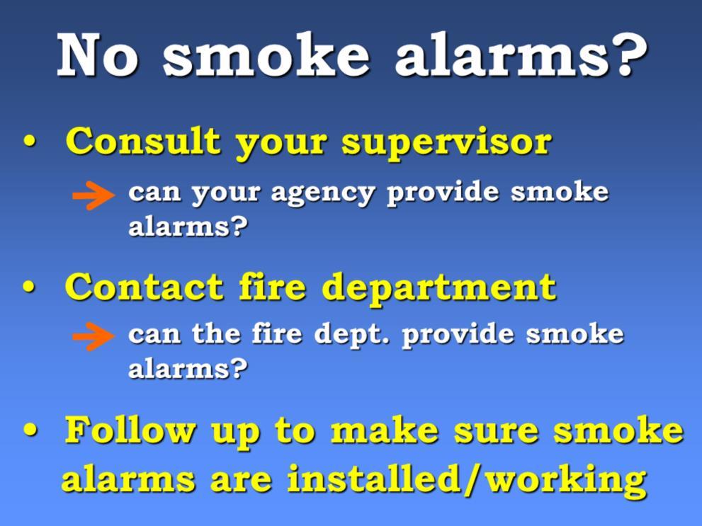 Slide 21 If there are no working smoke alarms in your client s home, we ask you to: Consult with your supervisor: can your agency provide