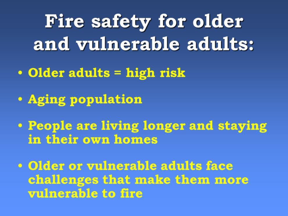 Slide 2 Why is fire safety so important to older and vulnerable adults?