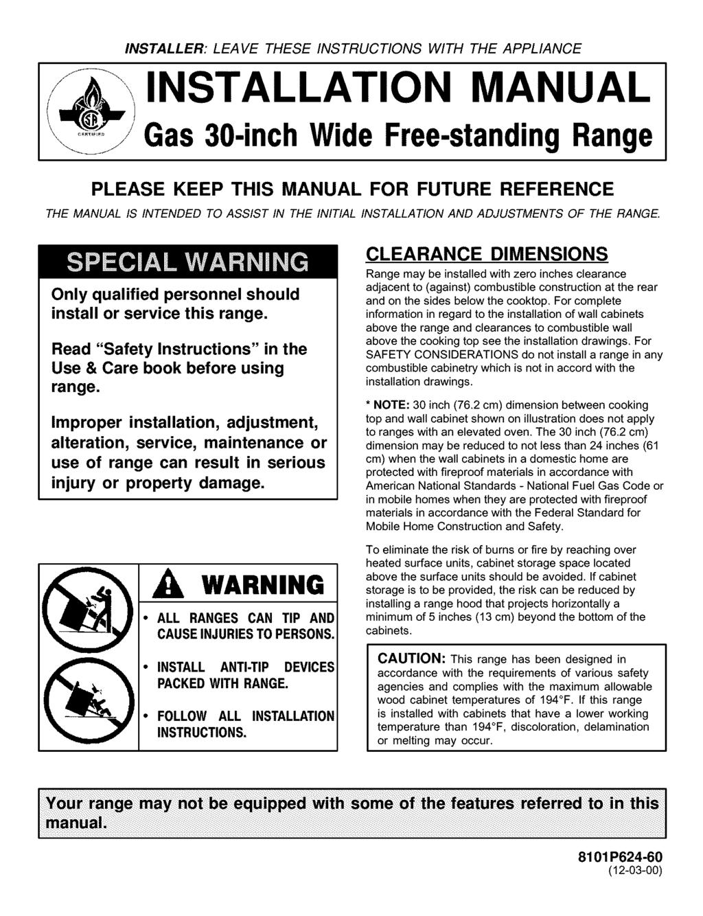 INSTALLER: LEAVE THESE INSTRUCTIONS WITH THE APPLIANCE INSTALLATION MANUAL 'Gas 30-inch Wide Free-standingRange PLEASE KEEP THIS MANUAL FOR FUTURE REFERENCE THE MANUAL IS INTENDED TO ASSIST IN THE