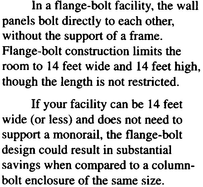 If your facility can be 14 feet wide (or less) and does not need to support a monorail, the flange-bolt design could result in substantial savings when compared to a columnbolt enclosure of the same