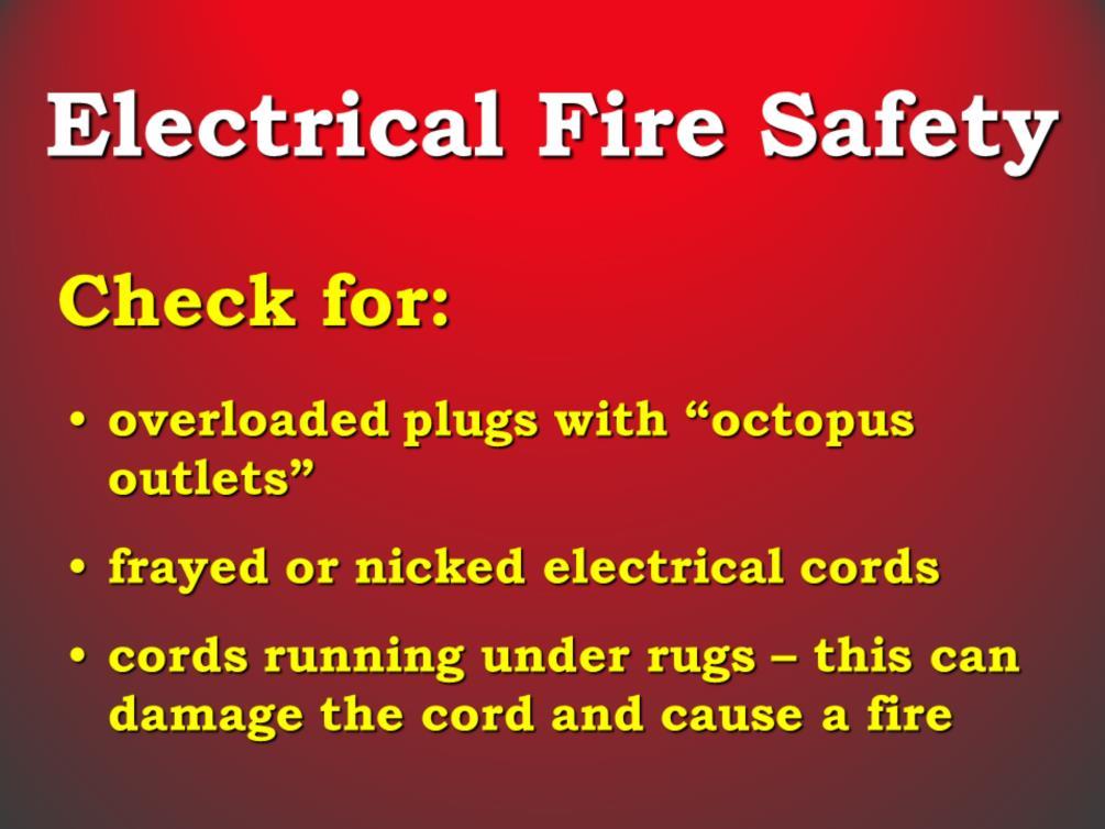 [Note to Educator: If possible, have octopus outlets and damaged or frayed cords and a power bar as props to show your audience] Electrical fires are also common in Ontario.