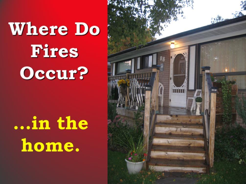 Most fire deaths occur in the home, where people feel safe and secure. In Ontario, 86% of fatal fires occur in residential properties.