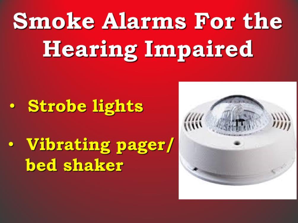 There are numerous smoke alarms available on the market today that address the specialized needs of people with hearing impairments.