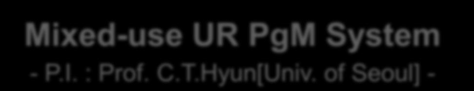 Mixed-use UR PgM System - P.I. : Prof. C.T.Hyun[Univ.
