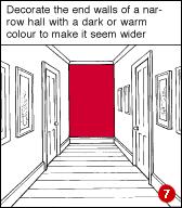 A narrow hall will appear to be wider if end walls are decorated with dark or warm colours, and side walls with a paler, receding shade (7).