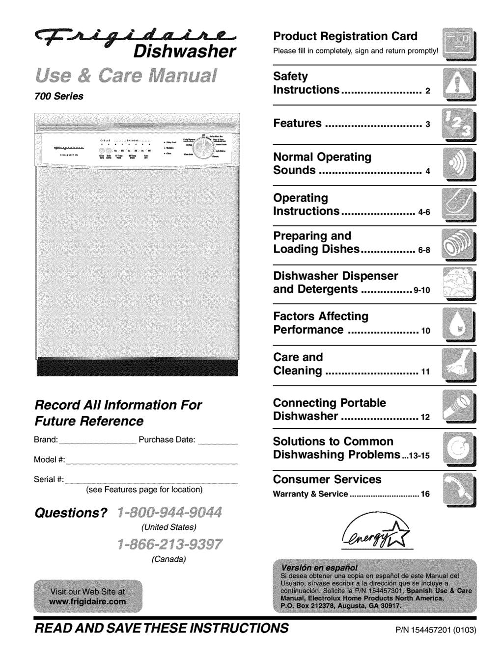Dishwasher Product Registration Card Please fill in completely, sign and return promptly! 700 Series Safety Instructions... 2 Features... 3 Normal Operating Sounds... 4 Operating Instructions.