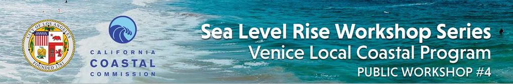 Sea Level Rise Workshop #4 May 22, 2018 Venice Local Coastal Program SUMMARY CONTENTS WORKSHOP OVERVIEW... 1 WORKSHOP OBJECTIVES... 2 WHERE AND WHEN... 2 OUTREACH AND ATTENDENCE.