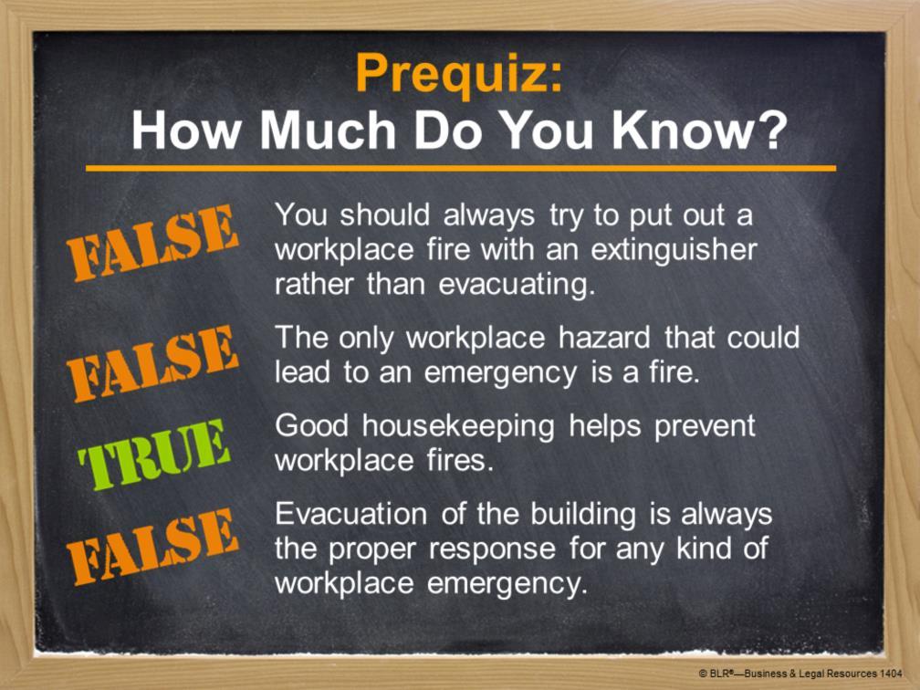 Before we begin the session, let s take a few minutes to see how much you already know about emergency action and fire prevention. Decide which of the statements on the screen are true or false.