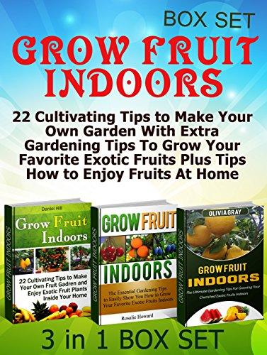 Read & Download (PDF Kindle) Grow Fruit Indoors Box Set: 22 Cultivating Tips To Make Your Own Garden With Extra