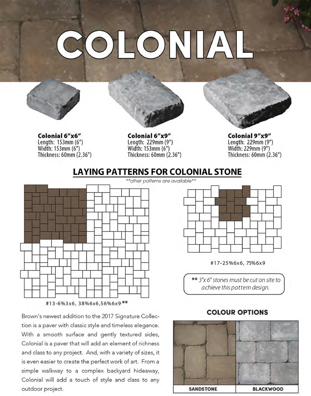 Colonial 6"x6" Length: 153mm (6") Width: 153mm (6") Colonial 6"x9" Length: 229mm (9") Width: 153mm (6") Colonial 9"x9" Length: 229mm (9") Width: 229mm (9") LAYING PATTERNS FOR COLONIAL STONE **other