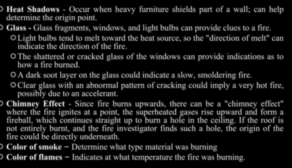 Heat Shadows - Occur when heavy furniture shields part of a wall; can help determine the origin point. Glass - Glass fragments, windows, and light bulbs can provide clues to a fire.