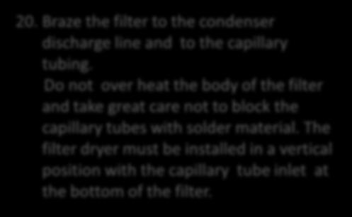 Braze the filter to the condenser discharge line and to the capillary tubing.