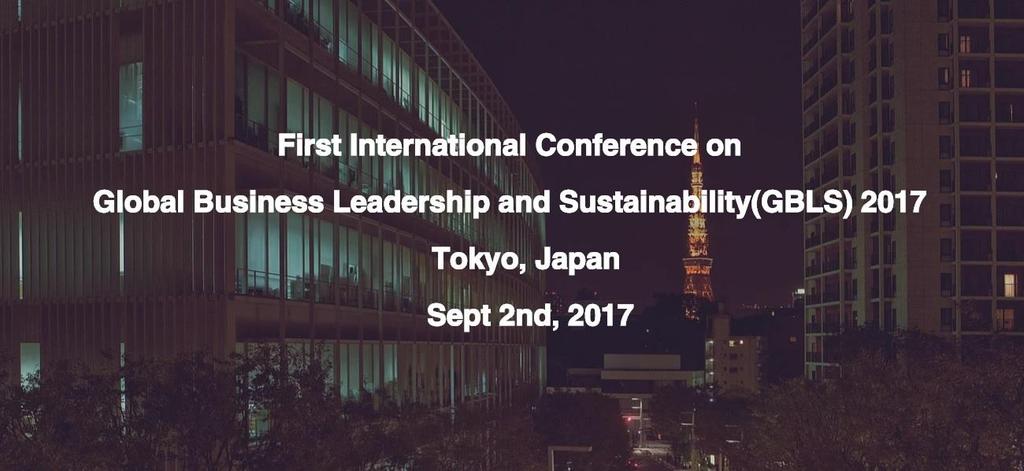 WELCOME TO GBLS 2017 It is a great pleasure to welcome you to the First International Conference on Global Leadership and Sustainability (GBLS) 2017 at Meiji University, Tokyo, Japan.