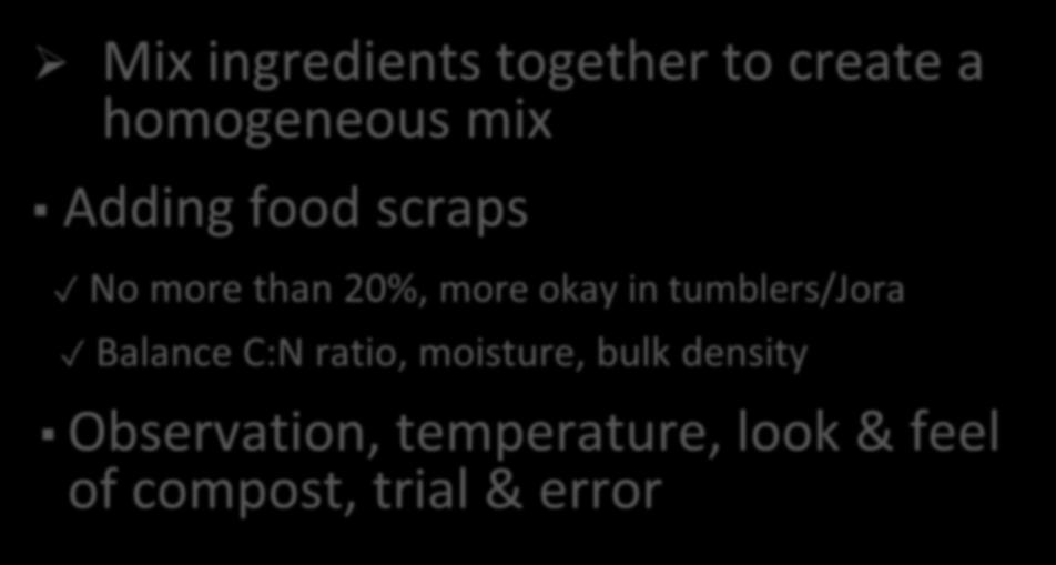 General TIPS Mix ingredients together to create a homogeneous mix Adding food scraps No more than 20%, more okay in
