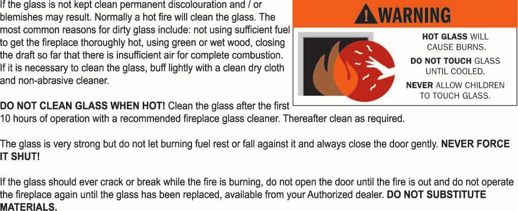 7 2.7 CARE OF GLASS 2.8 hi-efficiency heating To operate this hi-efficiency fireplace as a basic system, the blower is not required, however, to enhance its efficiency a blower is recommended. 2.8.1 Hot air gravity vent system (nz220) All hot air gravity vents must be insulated.