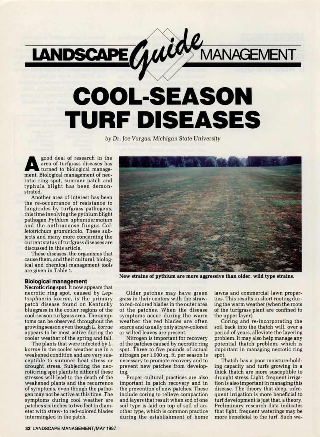 LANDSCAPE MANAGEMENT COOL-SEASON TURF DISEASES by Dr. Joe Vargas, Michigan State University Agood deal of research in the area of turfgrass diseases has turned to biological management.