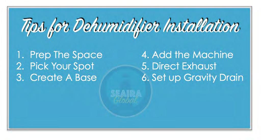 Tips for Dehumidifier Installation To help make dehumidifier installation hassle free, here are a few tips to keep in mind. 1.