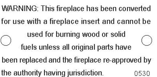 8 Installation (for qualified installers only) a Fireplace Requirements Insert must be placed within a code-conforming masonry fireplace or tested and listed factorybuilt (metal) wood-burning