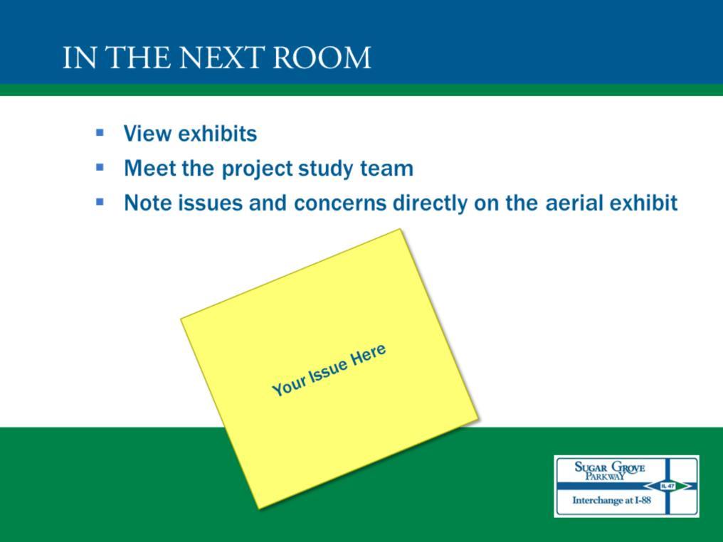 We want to hear from you. Please view the exhibits in the adjoining room and meet the project study team.