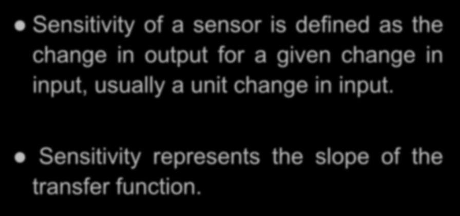 Sensor Performance Characteristics Sensitivity of a sensor is defined as the change in output for a given