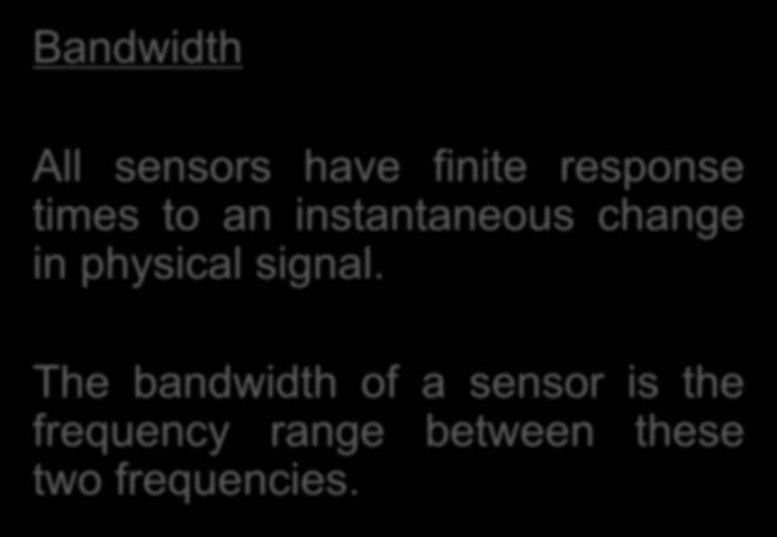 Sensor Performance Characteristics Bandwidth All sensors have finite response times to an instantaneous