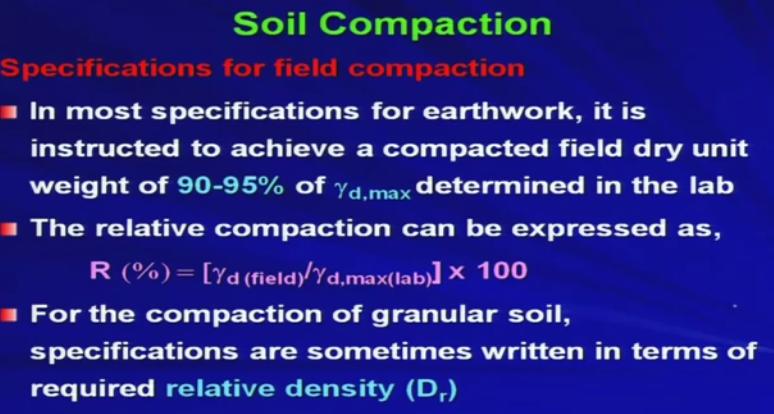 Now specifications for field compaction. In most specifications for earthwork, it is instructed to achieve a compacted field dry unit weight of 90 to 95 % d,max determined in the laboratory.