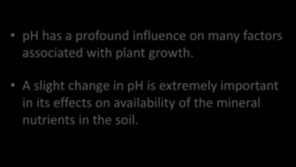 Why is ph important? ph has a profound influence on many factors associated with plant growth.