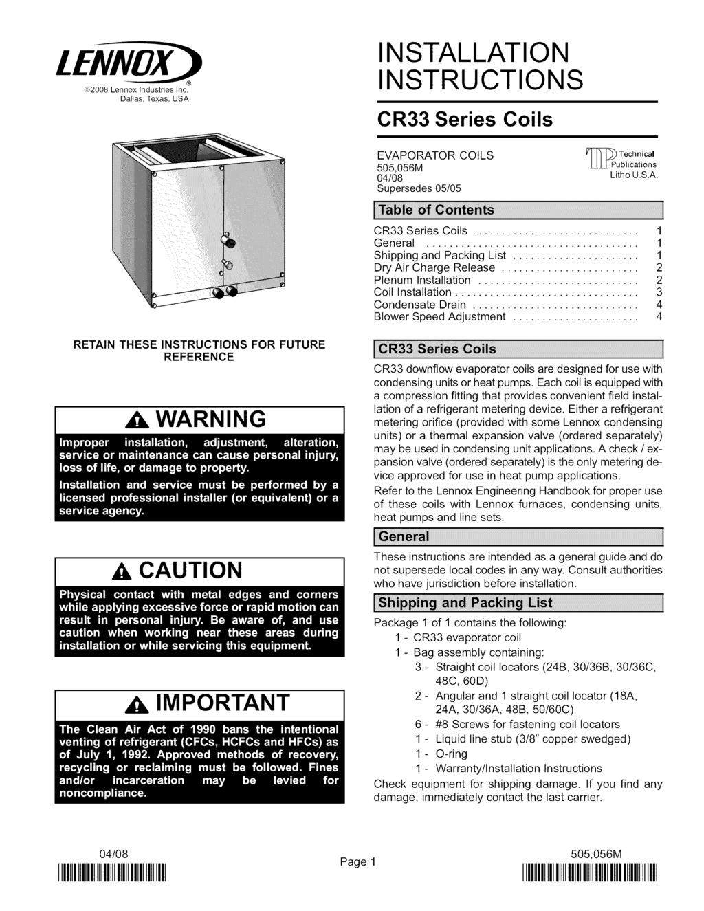 ,1,_2008 Lennox Industries Inc, Dallas, Texas, USA INSTALLATION INSTRUCTIONS CR33 Series Coils EVAPORATOR COILS _ Technical 505,056M LL.L[ Publications 04108 Litho U.S.A. Supersedes 05/05 CR33 Series Coils.