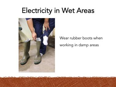 Working with electricity is more dangerous in wet or damp areas.