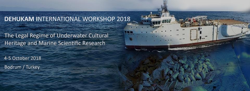 ANKARA UNIVERSITY RESEARCH CENTER OF THE SEA AND MARITIME LAW (DEHUKAM) DRAFT PROGRAM INTERNATIONAL WORKSHOP THE LEGAL REGIME OF UNDERWATER CULTURAL HERITAGE AND MARINE SCIENTIFIC RESEARCH 4-5