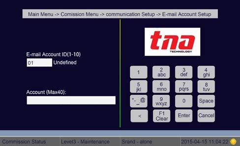 This is for future use. On the Main Menu tap 3 Commission Menu then tap 4 Communication Setup and then tap 4 TCP/IP Setup and then type the configuration on the box. Figure 82 5.3.4.5 Email Account Setup Selecting this feature user allows to set the local panel email account configuration.