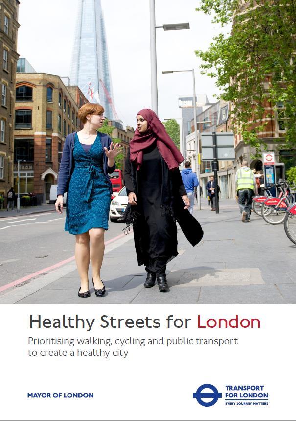 Healthy Streets for London (2017) A strategic and overarching approach for the design and management of London s streets linking transportation with public health Aim to improve air quality, reduce