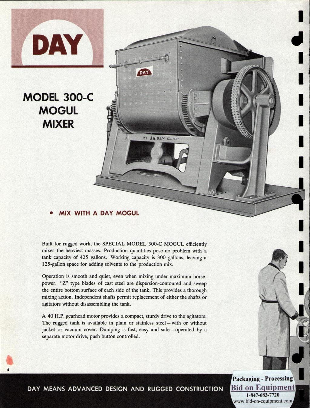 DAY MODEL 300-C MOGUL MIXER MIX WITH A DAY MOGUL Built for rugged work, the SPECIAL MODEL 300-C MOGUL efficiently mixes the heaviest masses.