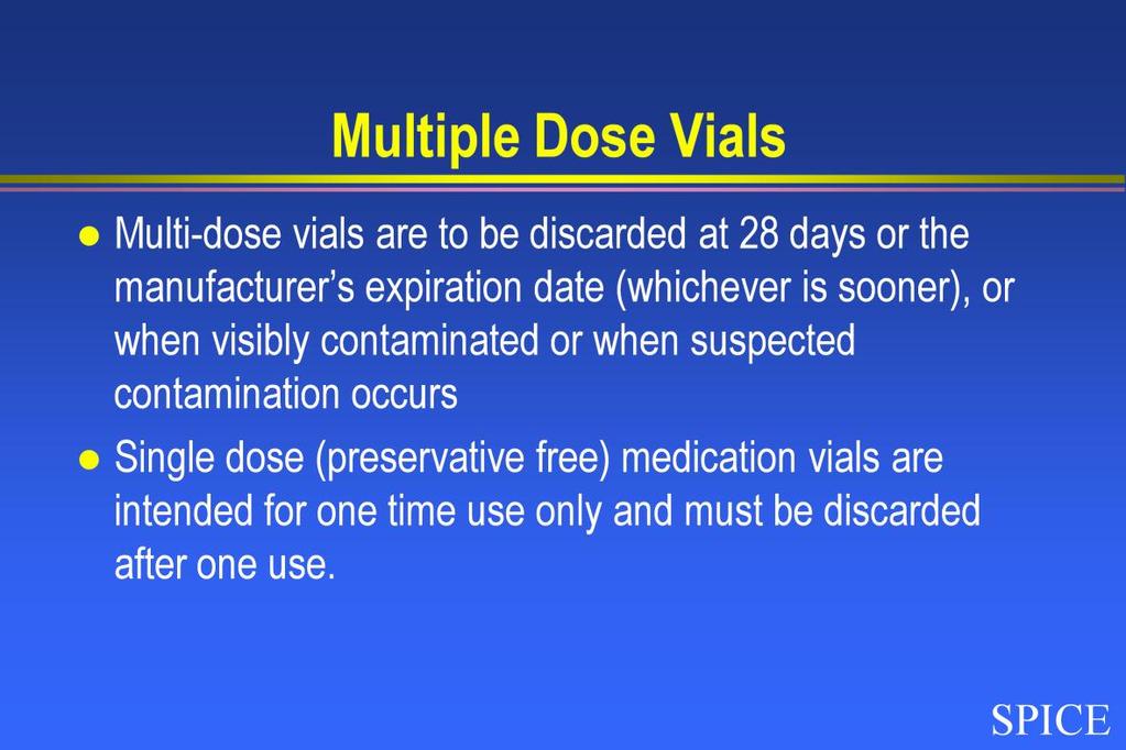 Multi dose vials are to be discarded per USP Guidelines at 28 days or according to manufacturer s expiration date, whichever is sooner. Aseptic technique must be used when entering a medication vial.