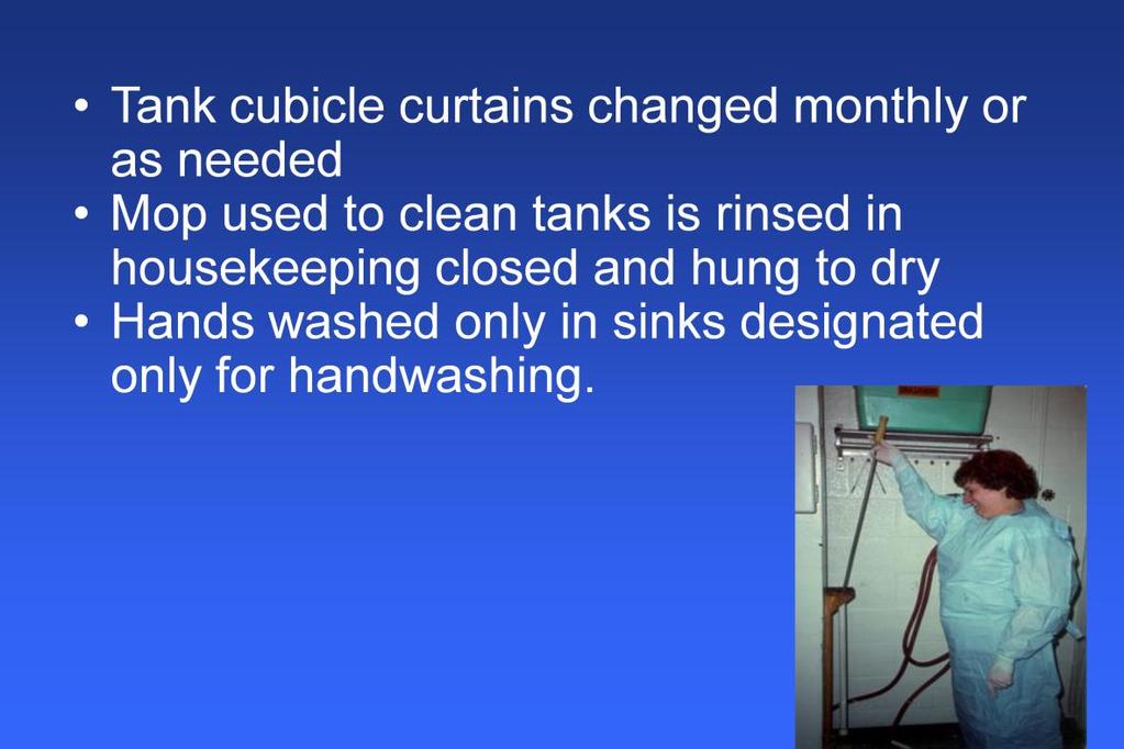 The tank cubicle curtains should be changed at last monthly and whenever observed to be visibly soiled.