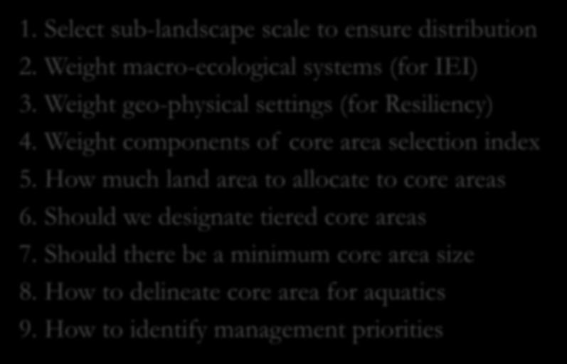 Key Decisions: 1. Select sub-landscape scale to ensure distribution 2. Weight macro-ecological systems (for IEI) 3. Weight geo-physical settings (for Resiliency) 4.