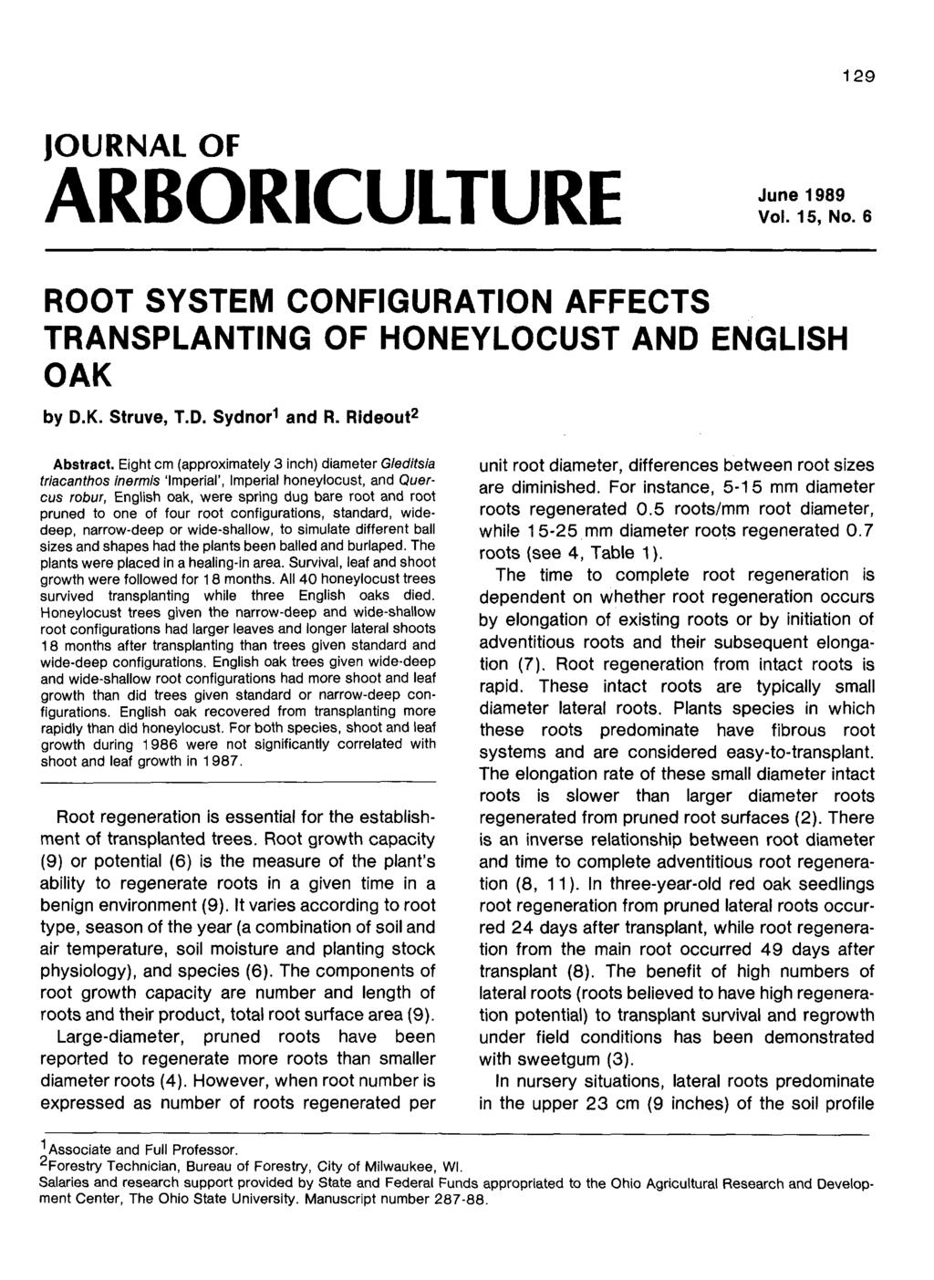 129 JOURNAL OF ARBORICULTURE June 1989 Vol. 15, No. 6 ROOT SYSTEM CONFIGURATION AFFECTS TRANSPLANTING OF HONEYLOCUST AND ENGLISH OAK by D.K. Struve, T.D. Sydnor 1 and R. Rideout 2 Abstract.
