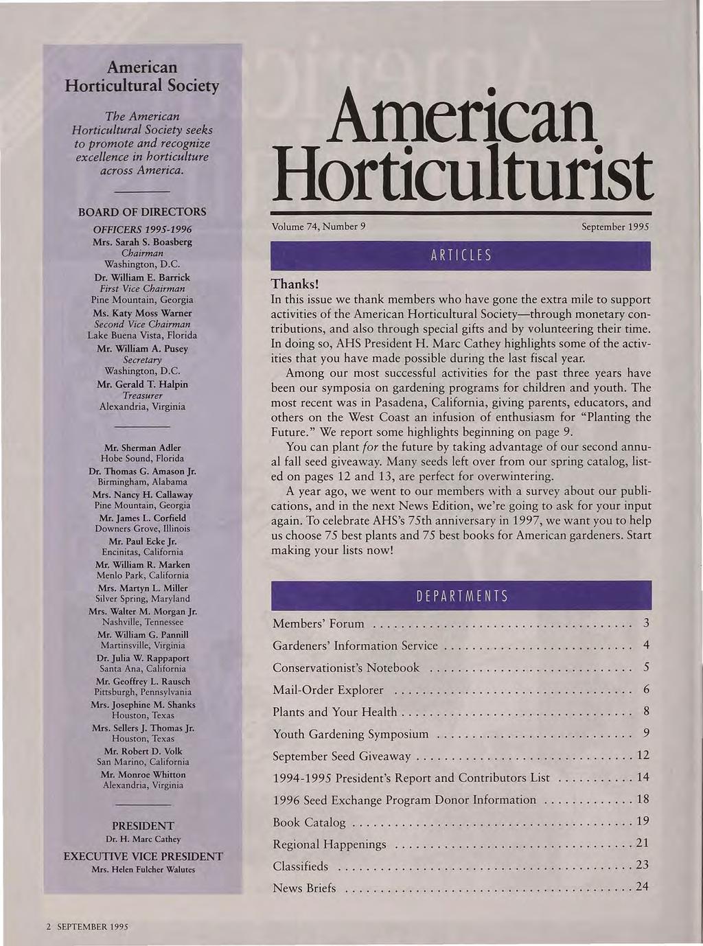 American Horticultural Society The American Horticultural Society seeks to promote and recognize excellence in horticulture across America. BOARD OF DIRECTORS OFFICERS 1995-1996 Mrs. Sarah S.