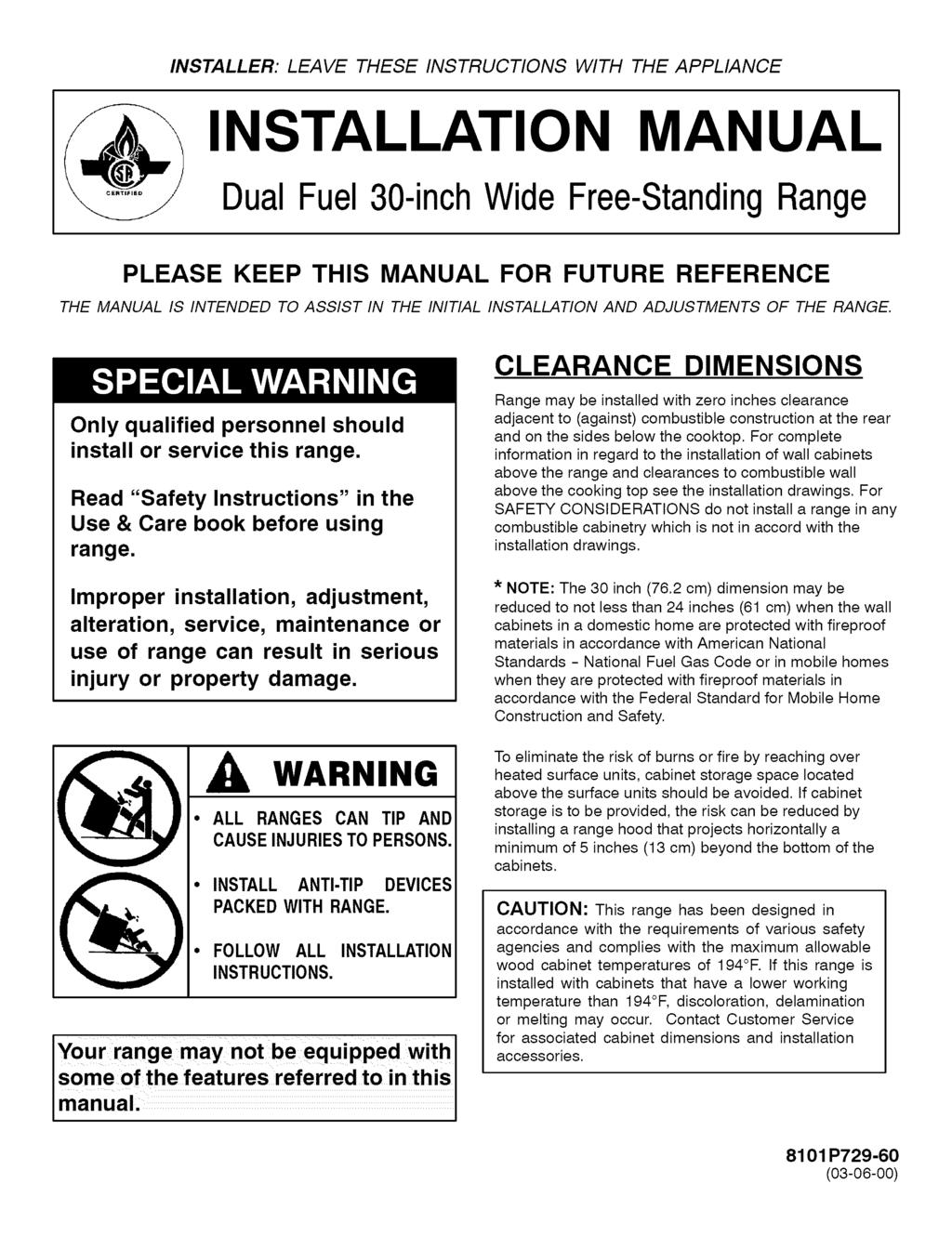 INSTALLER: LEAVE THESE INSTRUCTIONS WITH THE APPLIANCE INSTALLATION MANUAL Dual Fuel 30-inch Wide Free-StandingRange PLEASE KEEP THIS MANUAL FOR FUTURE REFERENCE THE MANUAL IS INTENDED TO ASSIST IN