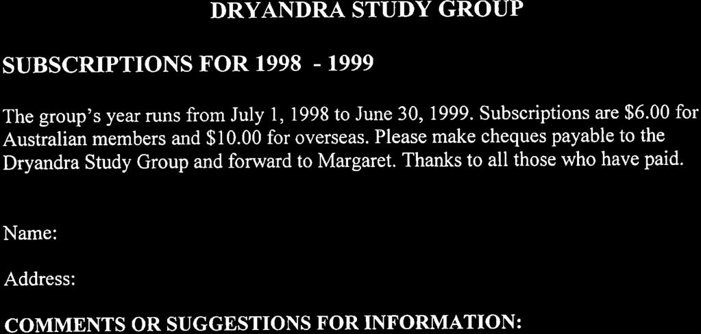 DRYANDRA STUDY GROUP SUBSCRIPTIONS FOR 1998-1999 The group's year runs from July 1, 1998 to June 30, 1999. Subscriptions are $6.00 for Australian members and $10.