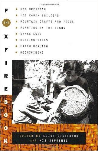 The Foxfire Book: Hog Dressing, Log Cabin Building, Mountain Crafts And Foods, Planting By The