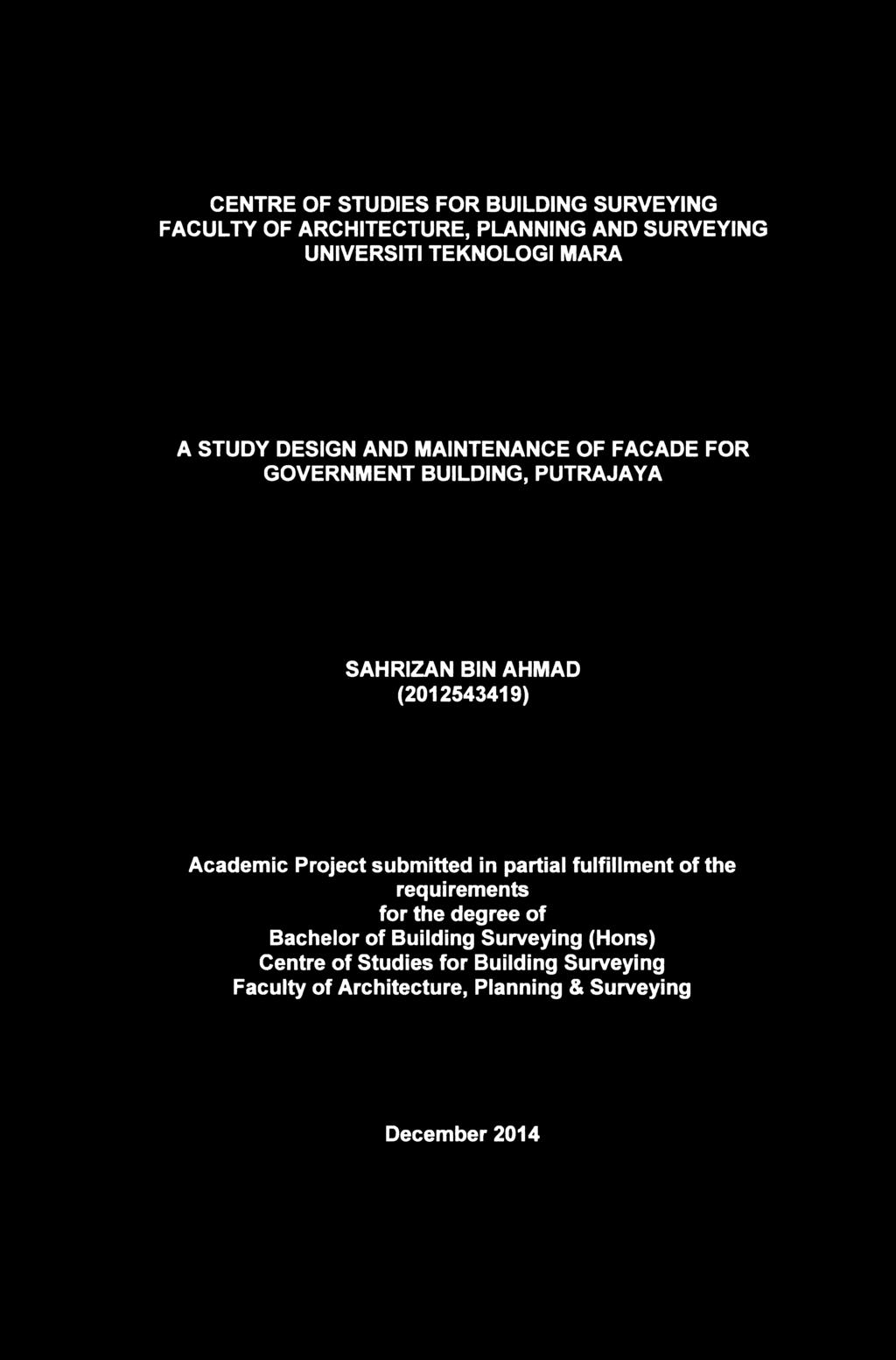 CENTRE OF STUDIES FOR BUILDING SURVEYING FACULTY OF ARCHITECTURE, PLANNING AND SURVEYING UNIVERSITI TEKNOLOGI MARA A STUDY DESIGN AND MAINTENANCE OF FACADE FOR GOVERNMENT BUILDING, PUTRAJAYA SAHRIZAN