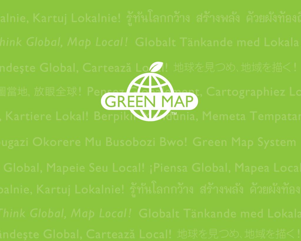 Think Global, Map Local! GreenMap.org info@greenmap.