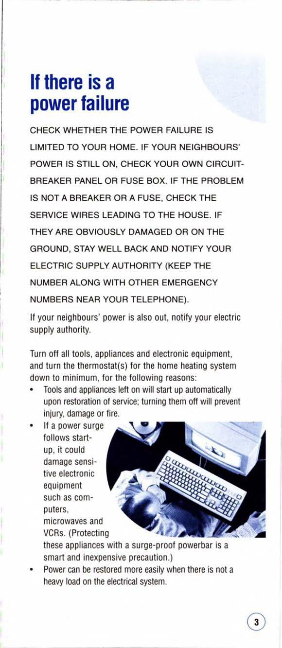 If there is a power failure CHECK WHETHER THE POWER FAILURE IS LIMITED TO YOUR HOME. IF YOUR NEIGHBOURS' POWER IS STILL ON, CHECK YOUR OWN CIRCUIT- BREAKER PANEL OR FUSE BOX.