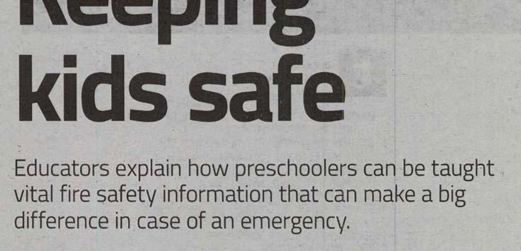Keeping kids safe Educators explain how preschoolers can be taught vital fire safety information that can make a big difference in case of an emergency. By SANDHYA MENON educate@thestar.com.